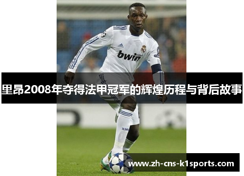 里昂2008年夺得法甲冠军的辉煌历程与背后故事